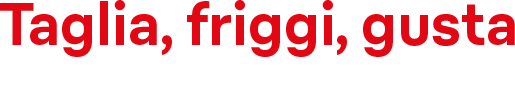 Taglia, friggi, gusta